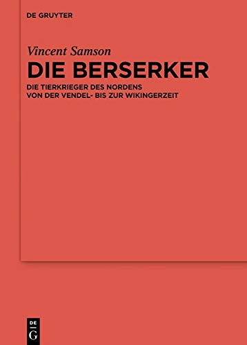 Die Berserker: Die Tierkrieger des Nordens von der Vendel- bis zur Wikingerzeit (Ergänzungsbände zum Reallexikon der Germanischen Altertumskunde, Band 121)