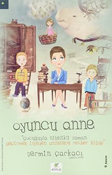 Oyuncu Anne: Cocuguyla Nitelikli Zaman Gecirmek Isteyen Annelere Rehber Kitap