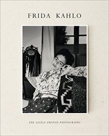 Frida Kahlo: The Gisèle Freud Photographs