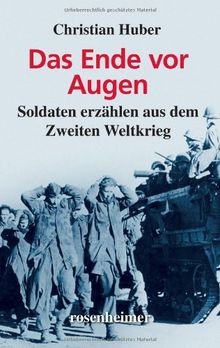 Das Ende vor Augen - Soldaten erzählen aus dem Zweiten Weltkrieg