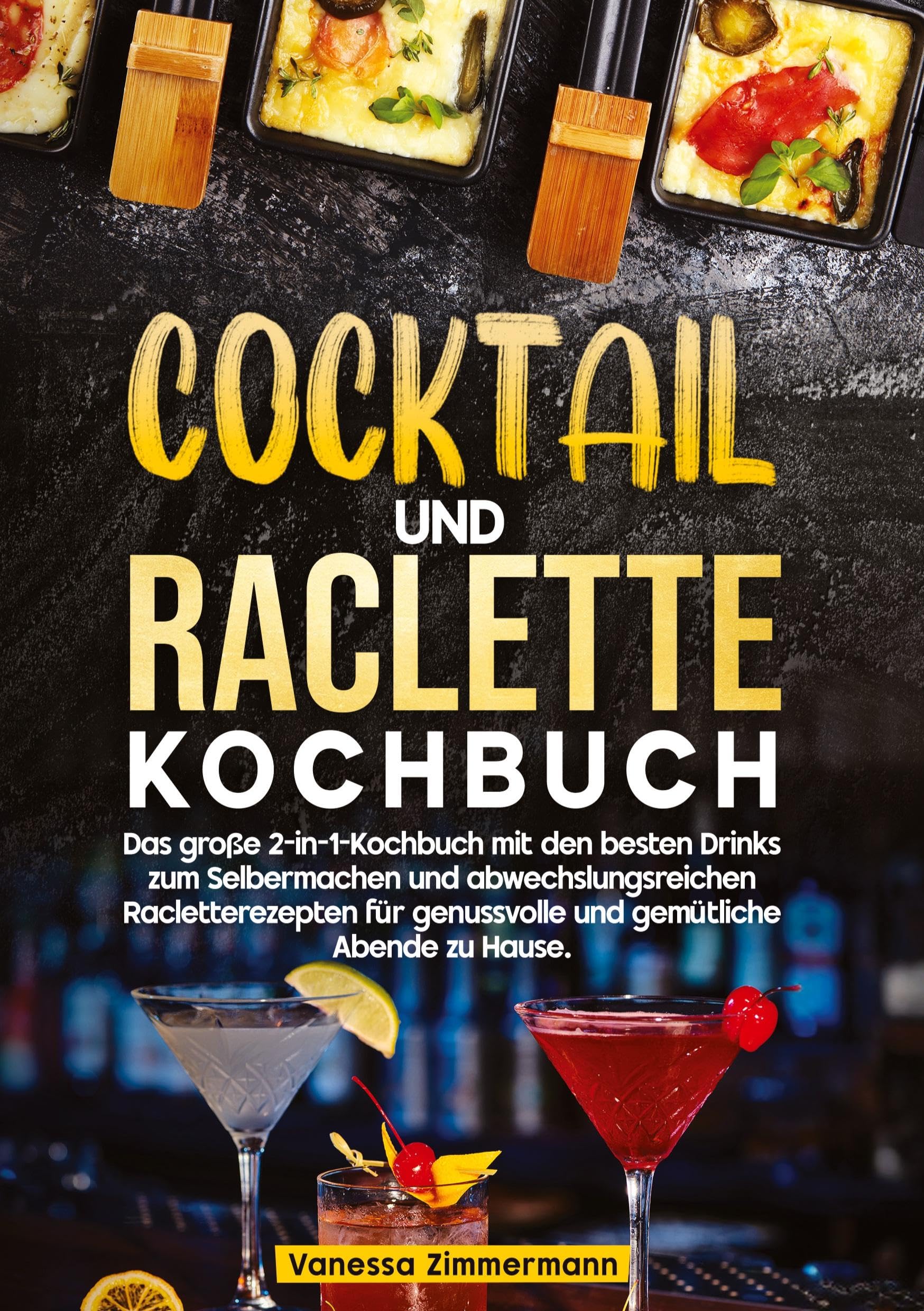 Cocktail und Raclette Kochbuch: Das große 2-in-1-Kochbuch mit den besten Drinks zum Selbermachen und abwechslungsreichen Racletterezepten für genussvolle und gemütliche Abende zu Hause.