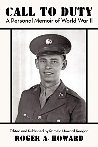 Call To Duty: A Personal Memoir of World War II: Edited and Published by Pamela Howard Keagan