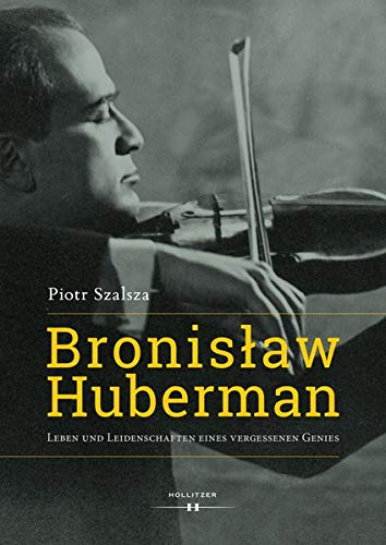 Bronislaw Huberman: Leben und Leidenschaften eines vergessenen Genies
