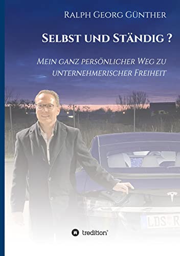 Selbst und Ständig?: Mein ganz persönlicher Weg zu unternehmerischer Freiheit