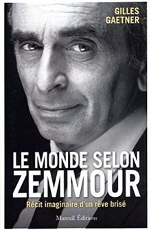 Le monde selon Zemmour : récit imaginaire d'un rêve brisé