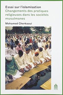 Essai sur l'islamisation : changements des pratiques religieuses dans les sociétés musulmanes