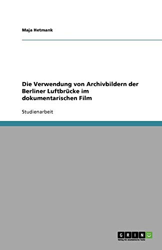 Die Verwendung von Archivbildern der Berliner Luftbrücke im dokumentarischen Film