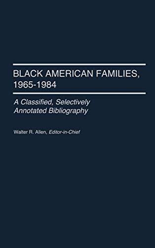 Black American Families, 1965-1984: A Classified, Selectively Annotated Bibliography (Bibliographies & Indexes in Afro-american & African Studies)