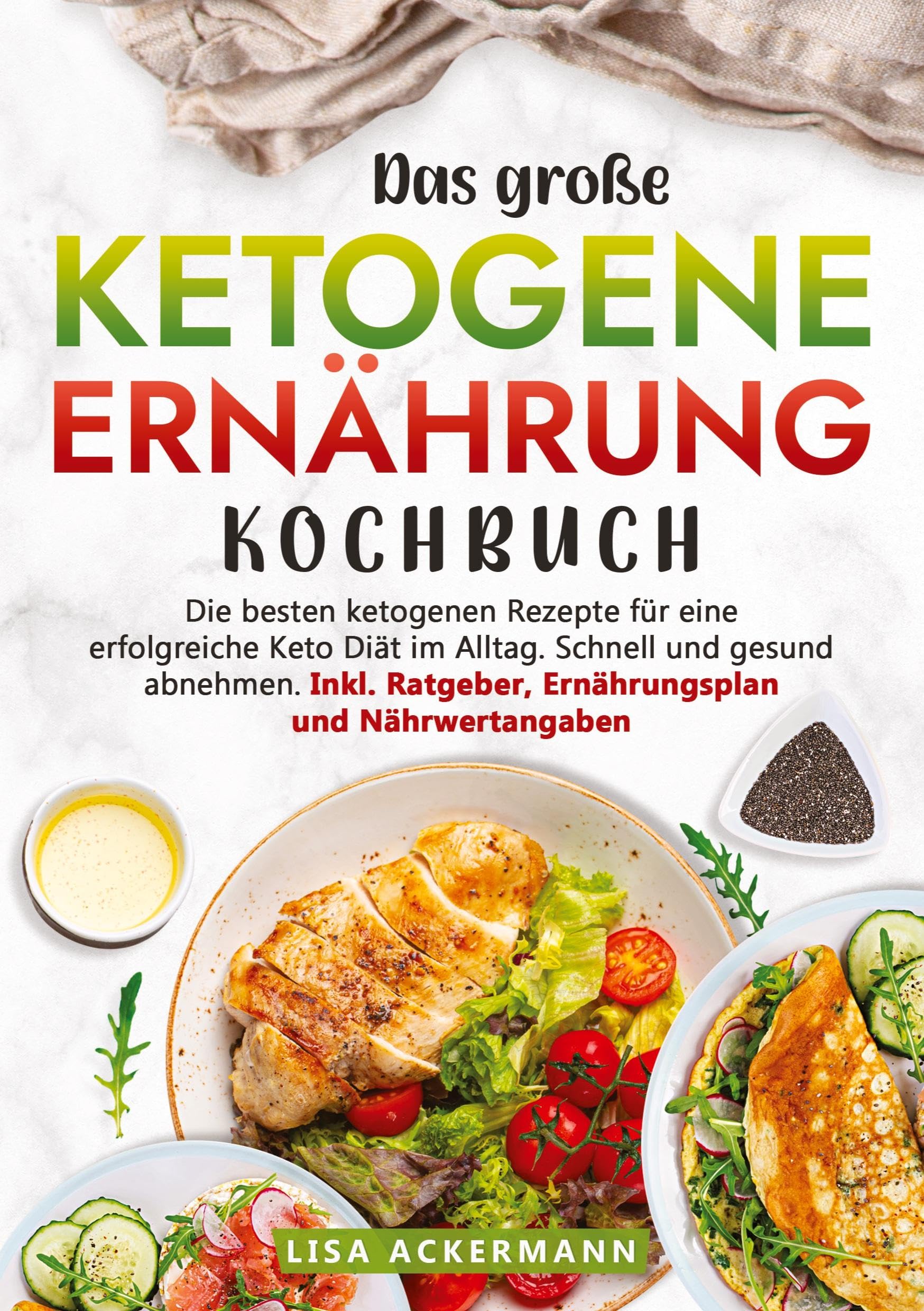 Das große Ketogene Ernährung Kochbuch: Die besten ketogenen Rezepte für eine erfolgreiche Keto Diät im Alltag. Schnell und gesund abnehmen. Inkl. Ratgeber, Ernährungsplan und Nährwertangaben