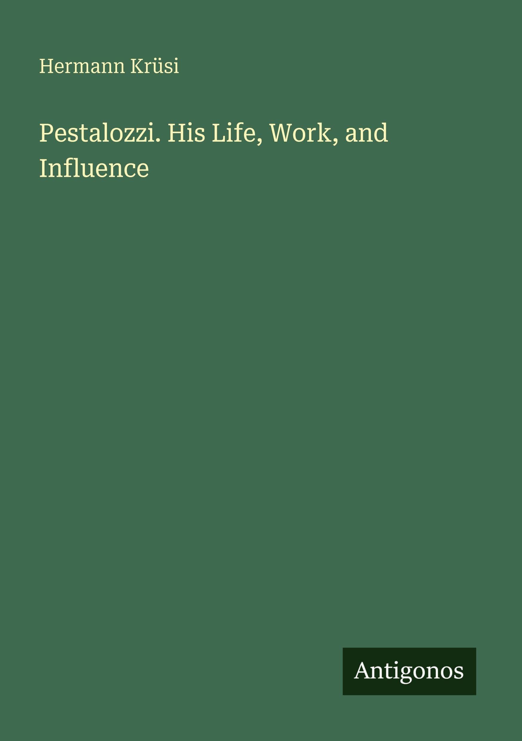 Pestalozzi. His Life, Work, and Influence