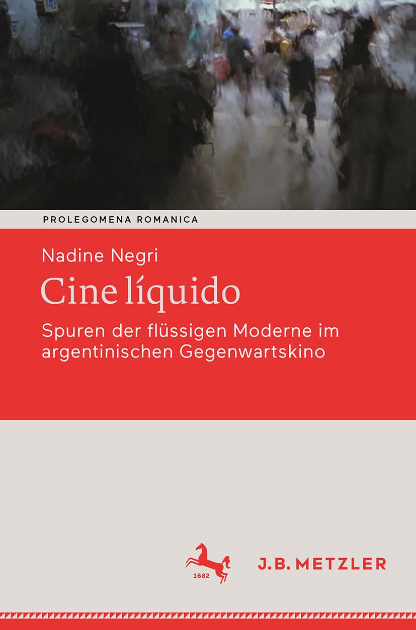 Cine líquido: Spuren der flüssigen Moderne im argentinischen Gegenwartskino (Prolegomena Romanica. Beiträge zu den romanischen Kulturen und Literaturen)