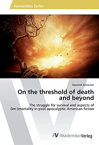 On the threshold of death and beyond: The struggle for survival and aspects of (im-)mortality in post-apocalyptic American fiction