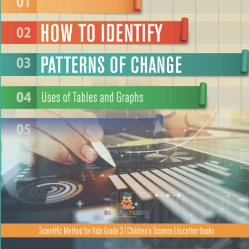 How to Identify Patterns of Change: Uses of Tables and Graphs Scientific Method for Kids Grade 3 Children's Science Education Books