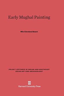 Early Mughal Painting (Polsky Lectures in Indian and Southeast Asian Art and Archae, Band 1)