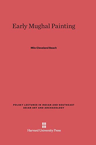 Early Mughal Painting (Polsky Lectures in Indian and Southeast Asian Art and Archae, Band 1)