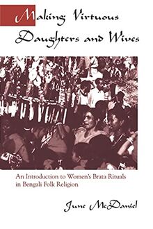 Making Virtuous Daughters and Wives: An Introduction to Women's Brata Rituals in Bengali Folk Religion