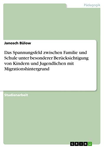 Das Spannungsfeld zwischen Familie und Schule unter besonderer Berücksichtigung von Kindern und Jugendlichen mit Migrationshintergrund