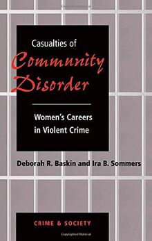 Casualties Of Community Disorder: Women's Careers In Violent Crime (Crime & Society Series)