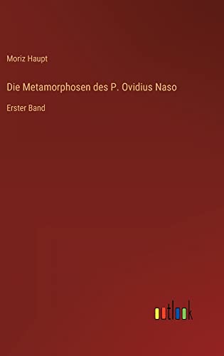 Die Metamorphosen des P. Ovidius Naso: Erster Band