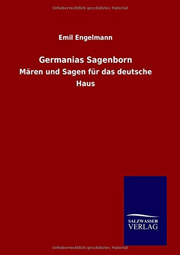 Germanias Sagenborn: Mären und Sagen für das deutsche Haus