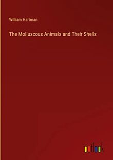 The Molluscous Animals and Their Shells