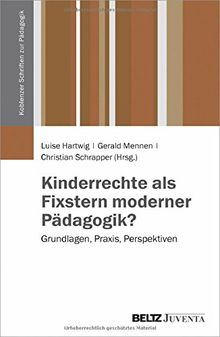 Kinderrechte als Fixstern moderner Pädagogik?: Grundlagen, Praxis, Perspektiven (Koblenzer Schriften zur Pädagogik)