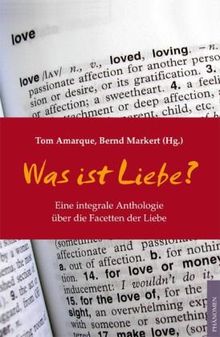 Was ist Liebe?: Eine integrale Anthologie über die Facetten der Liebe