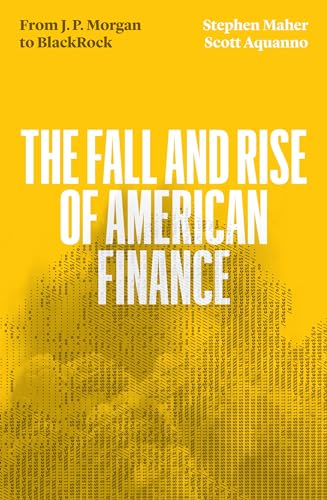 The Fall and Rise of American Finance: from J.P. Morgan to Blackrock