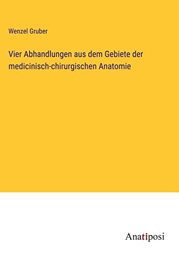 Vier Abhandlungen aus dem Gebiete der medicinisch-chirurgischen Anatomie