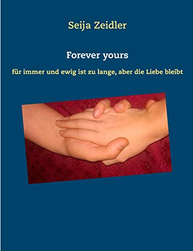 Forever yours: für immer und ewig ist zu lange, aber die Liebe bleibt