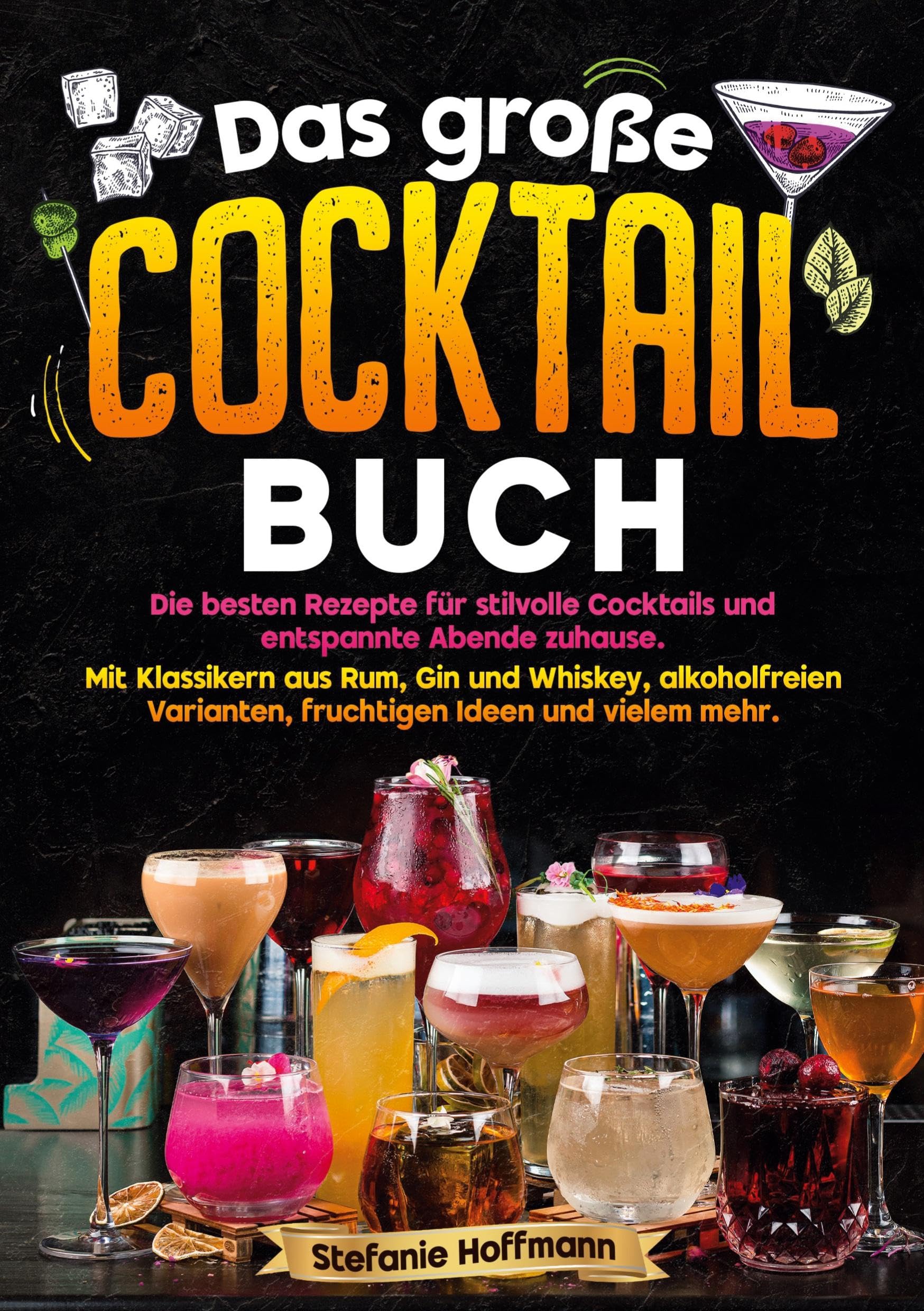 Das große Cocktail Buch: Die besten Rezepte für stilvolle Cocktails und entspannte Abende zuhause. Mit Klassikern aus Rum, Gin und Whiskey, alkoholfreien Varianten, fruchtigen Ideen und vielem mehr.