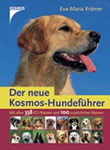 Der neue Kosmos-Hundeführer: Mit allen 338 FCI-Hunderassen und 94 neuen Rassen