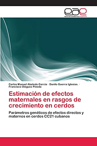 Estimación de efectos maternales en rasgos de crecimiento en cerdos: Parámetros genéticos de efectos directos y maternos en cerdos CC21 cubanos