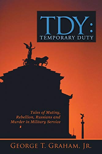 TDY: Temporary Duty: Tales of Mutiny, Rebellion, Russians and Murder in Military Service