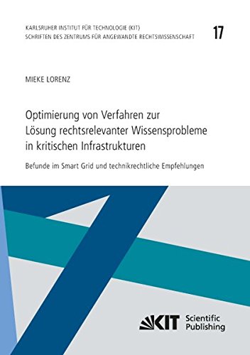 Optimierung von Verfahren zur Lösung rechtsrelevanter Wissensprobleme in kritischen Infrastrukturen : Befunde im Smart Grid und technikrechtliche ... Karlsruher Institut für Technologie)