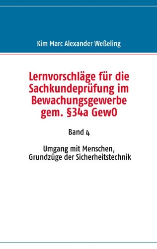 Lernvorschläge für die Sachkundeprüfung im Bewachungsgewerbe gem. §34a GewO: Band 4: Umgang mit Menschen, Grundzüge der Sicherheitstechnik
