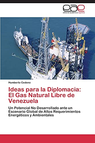 Ideas para la Diplomacia: El Gas Natural Libre de Venezuela: Un Potencial No Desarrollado ante un Escenario Global de Altos Requerimientos Energéticos y Ambientales