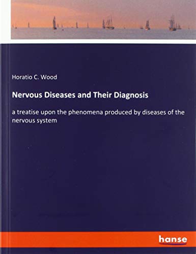 Nervous Diseases and Their Diagnosis: a treatise upon the phenomena produced by diseases of the nervous system