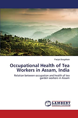 Occupational Health of Tea Workers in Assam, India: Relation between occupation and health of tea garden workers in Assam