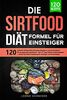 Die Sirtfood Diät Formel für Einsteiger: 120 einfache Sirtfood Diät Rezepte in einem Kochbuch für gesundes Abnehmen – inkl. 21 Tage Sirtuin Ernährungsplan + Schritt für Schritt Anleitung für Anfänger