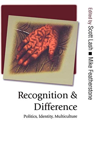 Recognition and Difference: Politics, Identity, Multiculture (Theory, Culture and Society, 481)