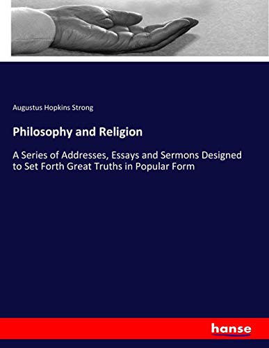 Philosophy and Religion: A Series of Addresses, Essays and Sermons Designed to Set Forth Great Truths in Popular Form