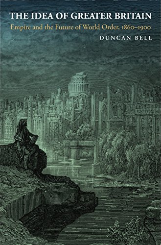 The Idea of Greater Britain: Empire and the Future of World Order, 1860-1900