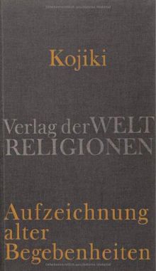 Kojiki - Aufzeichnung alter Begebenheiten: Aus dem Japanischen übersetzt und herausgegeben von Klaus Antoni