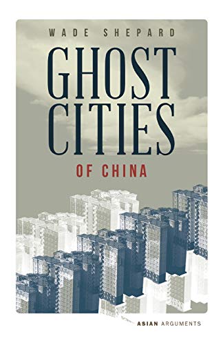 Wade Shepard Ghost Cities Of China, The Story Of Cities Without People In The World's Most Populated Country (Asian Arguments)