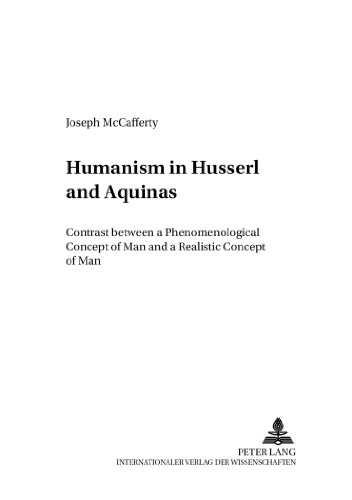 Humanism in Husserl and Aquinas: Contrast between a Phenomenological Concept of Man and a Realistic Concept of Man (Moraltheologie - Anthropologie - Ethik)