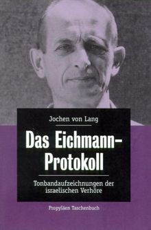 Das Eichmann-Protokoll: Tonbandaufzeichnungen der israelischen Verhöre