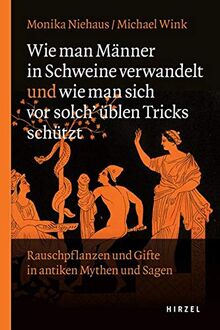 Wie man Männer in Schweine verwandelt und wie man sich vor solch üblen Tricks schützt: Rauschpflanzen und Gifte in antiken Mythen und Sagen