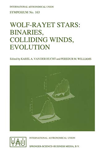 Wolf-Rayet Stars: Binaries, Colliding Winds, Evolution (International Astronomical Union Symposia) (International Astronomical Union Symposia, 163, Band 163)