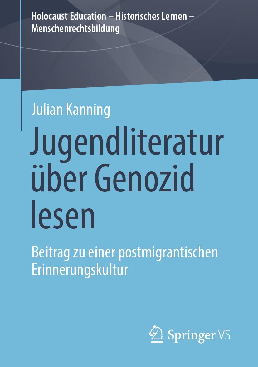 Jugendliteratur über Genozid lesen: Beitrag zu einer postmigrantischen Erinnerungskultur (Holocaust Education – Historisches Lernen – Menschenrechtsbildung)